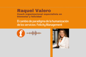 Raquel Valero (coach organizacional): el cambio de paradigma de la humanización de los servicios: Felicity Management